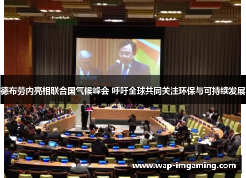 德布劳内亮相联合国气候峰会 呼吁全球共同关注环保与可持续发展