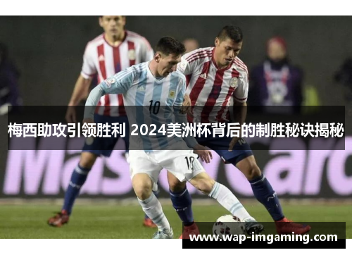 梅西助攻引领胜利 2024美洲杯背后的制胜秘诀揭秘