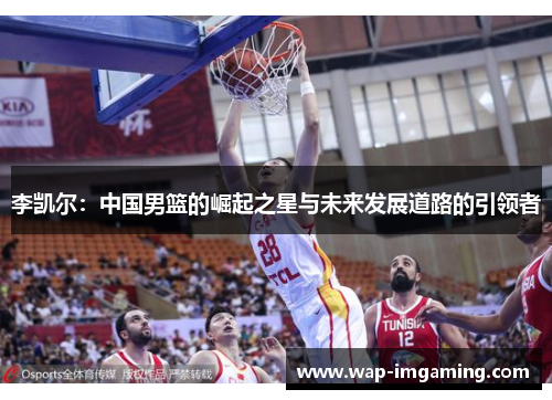 李凯尔：中国男篮的崛起之星与未来发展道路的引领者