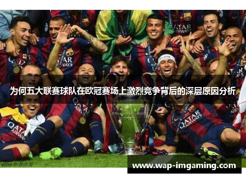 为何五大联赛球队在欧冠赛场上激烈竞争背后的深层原因分析