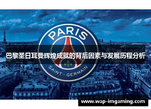 巴黎圣日耳曼辉煌成就的背后因素与发展历程分析