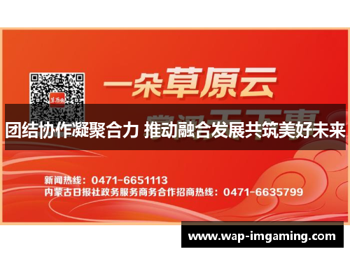团结协作凝聚合力 推动融合发展共筑美好未来