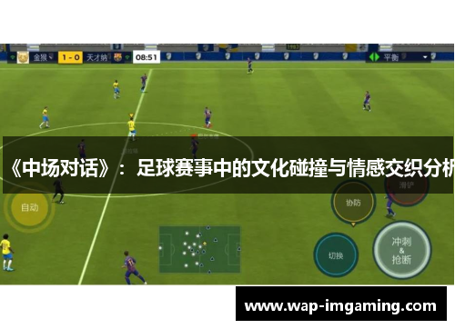 《中场对话》：足球赛事中的文化碰撞与情感交织分析
