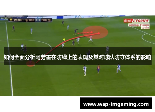 如何全面分析阿劳霍在防线上的表现及其对球队防守体系的影响