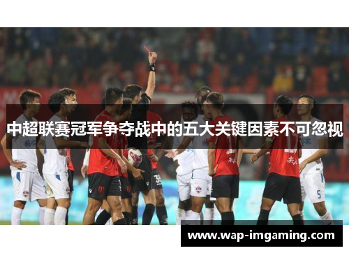 中超联赛冠军争夺战中的五大关键因素不可忽视