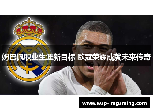 姆巴佩职业生涯新目标 欧冠荣耀成就未来传奇
