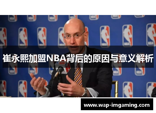 崔永熙加盟NBA背后的原因与意义解析