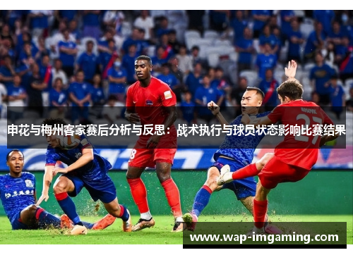 申花与梅州客家赛后分析与反思：战术执行与球员状态影响比赛结果