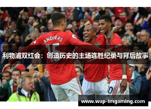 利物浦双红会：创造历史的主场连胜纪录与背后故事