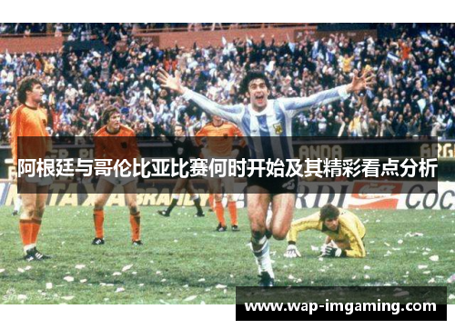 阿根廷与哥伦比亚比赛何时开始及其精彩看点分析